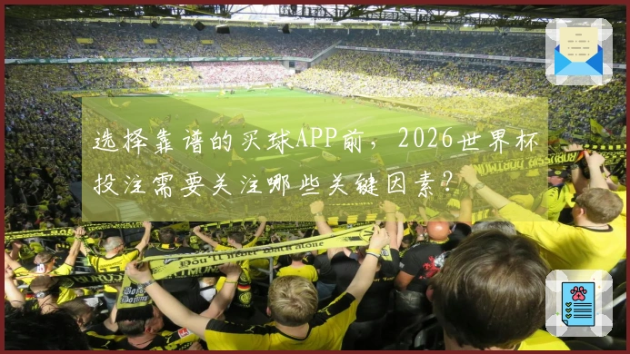 选择靠谱的买球APP前，2026世界杯投注需要关注哪些关键因素？
