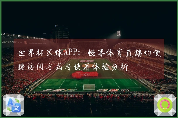 世界杯买球APP：畅享体育直播的便捷访问方式与使用体验分析