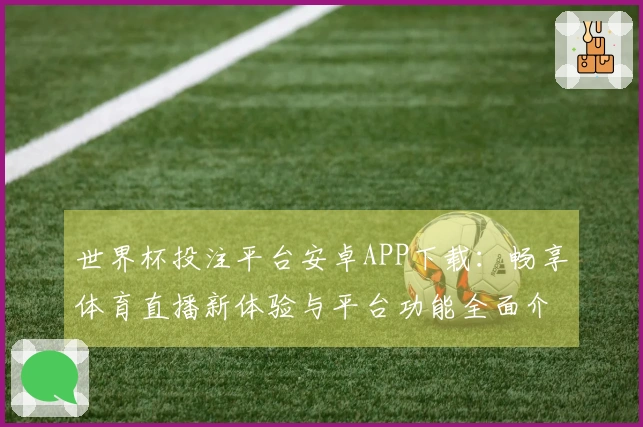 世界杯投注平台安卓APP下载：畅享体育直播新体验与平台功能全面介绍