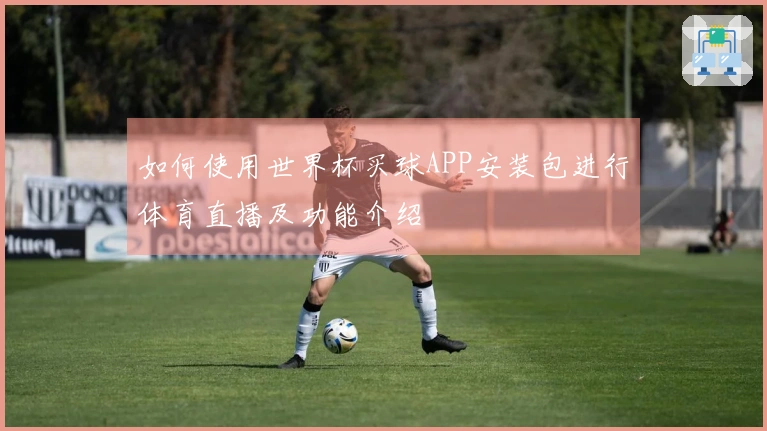 如何使用世界杯买球APP安装包进行体育直播及功能介绍