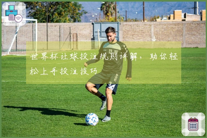 世界杯让球投注规则详解，助你轻松上手投注技巧